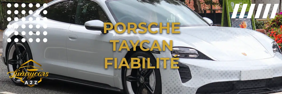 Fiabilité de la Porsche Taycan