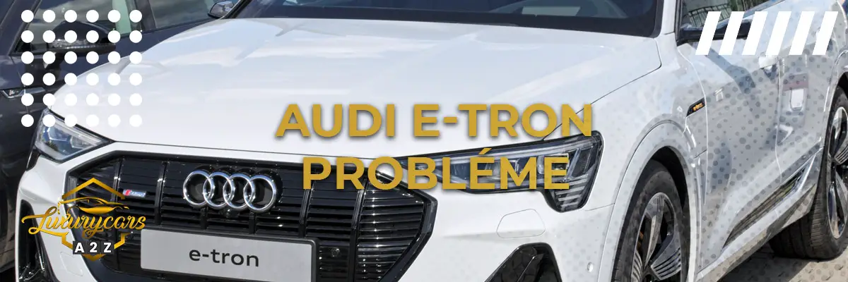 Audi e-tron Probléme