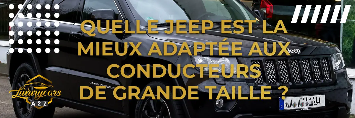 Quelle Jeep est la mieux adaptée aux conducteurs de grande taille ?