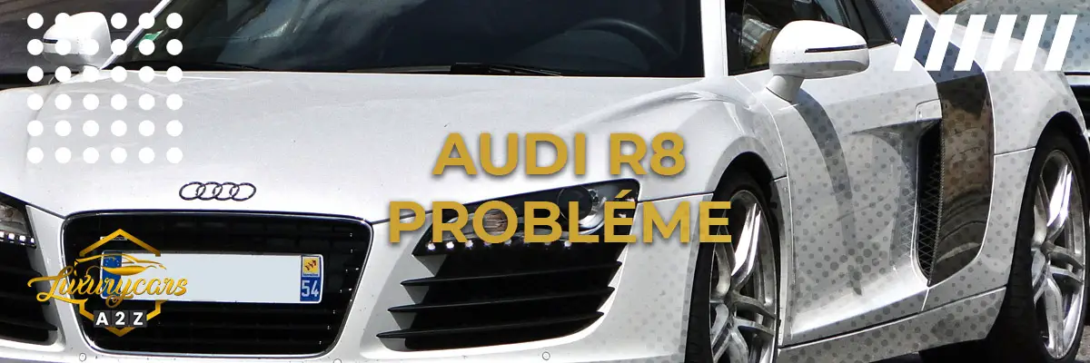Audi R8 Probléme