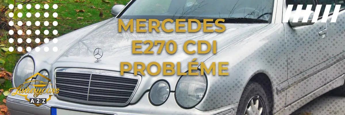 Problèmes courants avec la Mercedes E270 CDI