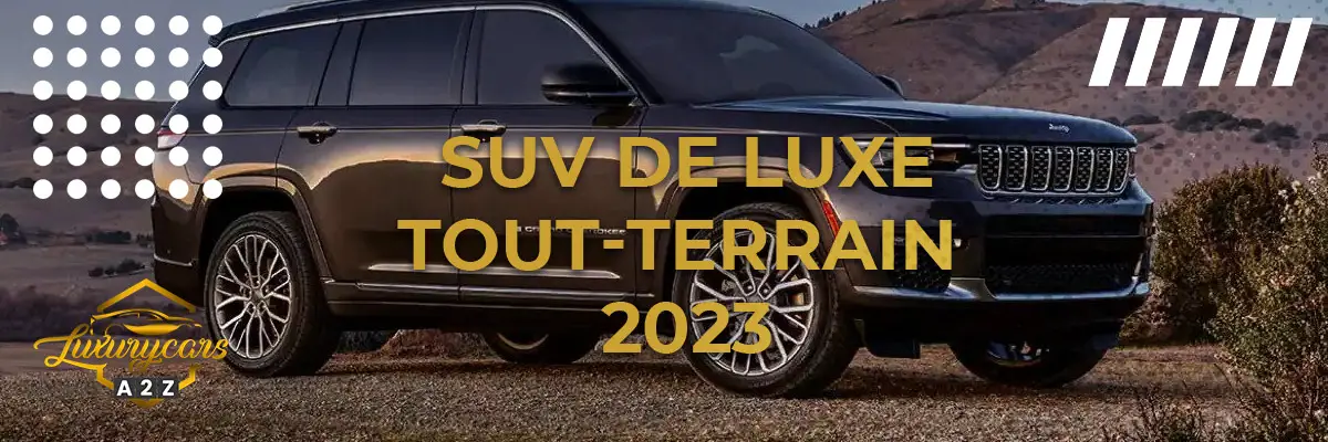 Le meilleur SUV de luxe tout-terrain en 2023